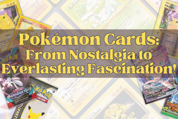 Pokémon Cards From Nostalgia to Everlasting Fascination!